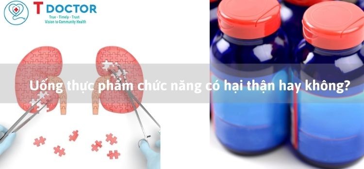 Uống thực phẩm chức năng có hại thận không?
