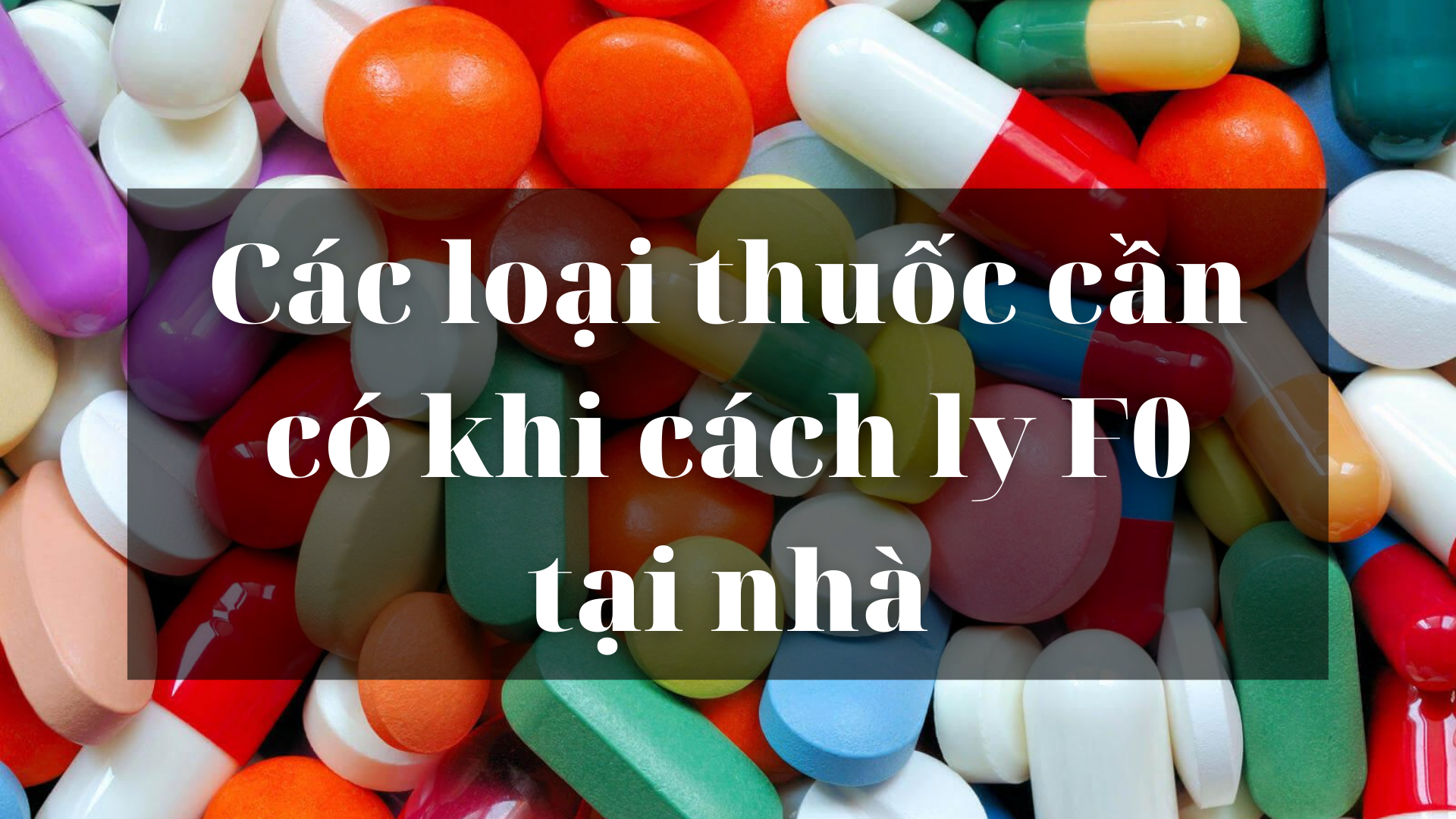 Các loại thuốc cần có khi cách ly F0 tại nhà